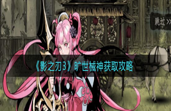 《影之刃3》旷世械神获取攻略(图1)