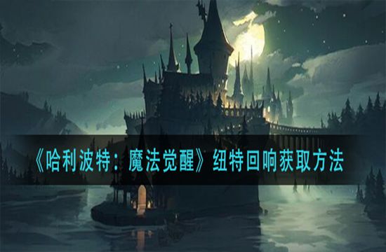 《哈利波特：魔法觉醒》纽特回响获取方法(图1)