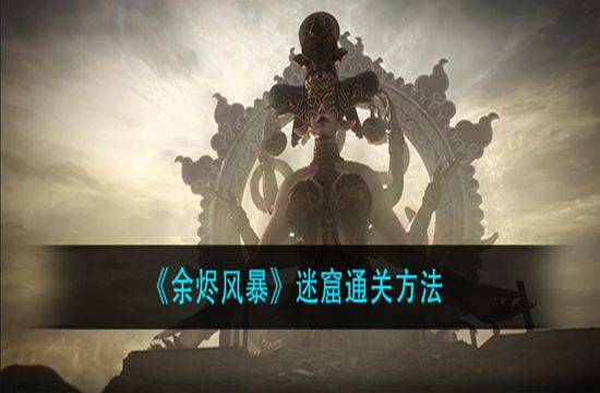 《余烬风暴》迷窟通关方法(图1)