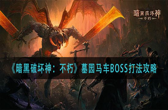 《暗黑破坏神：不朽》墓园马车BOSS打法攻略(图1)