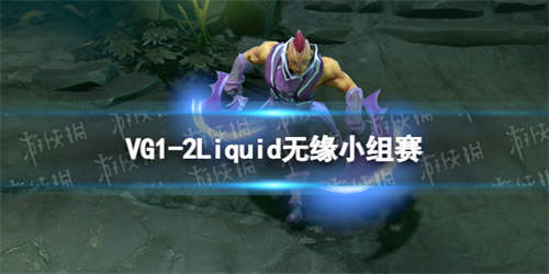 VG1-2Liquid无缘小组赛 TI11突围赛VG不敌液体被淘汰