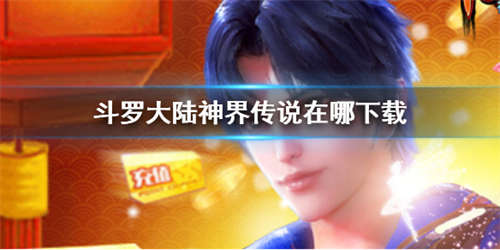 《斗罗大陆神界传说》在哪下载 斗罗大陆神界传说下载攻略介绍