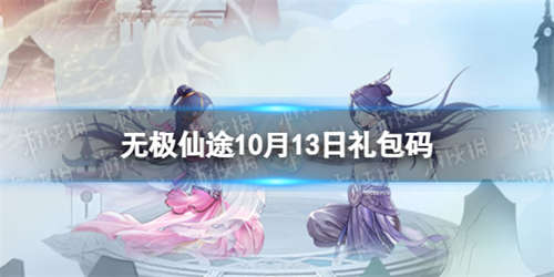 《无极仙途》10月13日礼包码是什么 礼包码10.13最新