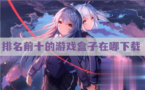 十大变态游戏盒子排行榜 排名前十的游戏盒子在哪找