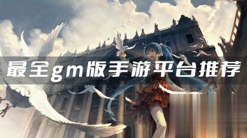 哪些游戏免费gm权限平台好用 最全gm版手游平台推荐
