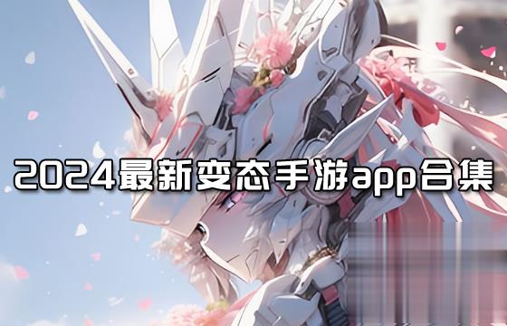 变态版手游app有哪些 2024变态手游app最新合集