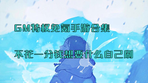 GM特权免氪手游合集！不花一分钱想要什么自己刷